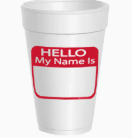 Hello My Name is Styrofoam Cups